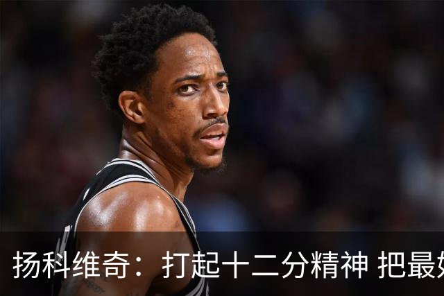 扬科维奇：打起十二分精神 把最好的一面呈献给所有人