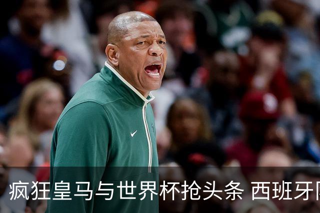 疯狂皇马与世界杯抢头条 西班牙队终又有了他们一席？
