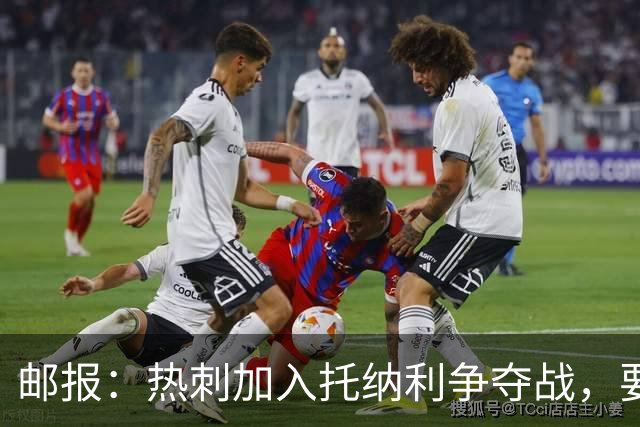 邮报：热刺加入托纳利争夺战，要说服他加盟并不容易